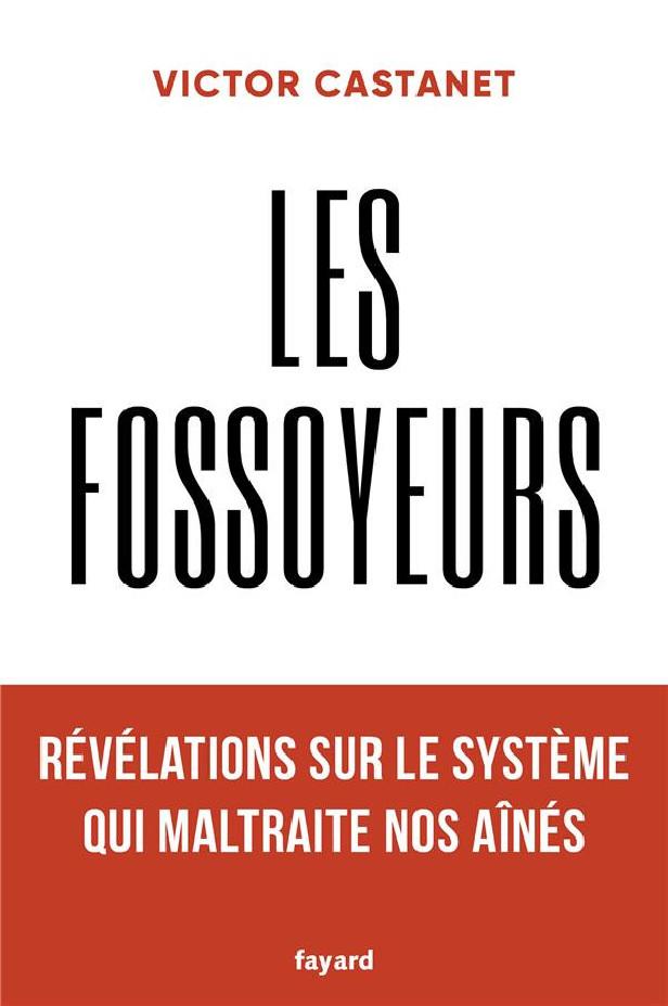 LES FOSSOYEURS - REVELATIONS SUR LE SYSTEME QUI MALTRAITE NOS AINES