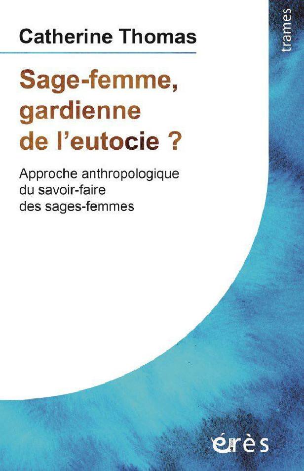 SAGE-FEMME, GARDIENNE DE L'EUTOCIE ? - APPROCHE ANTHROPOLOGIQUE DU SAVOIR-FAIRE DES SAGES-FEMMES