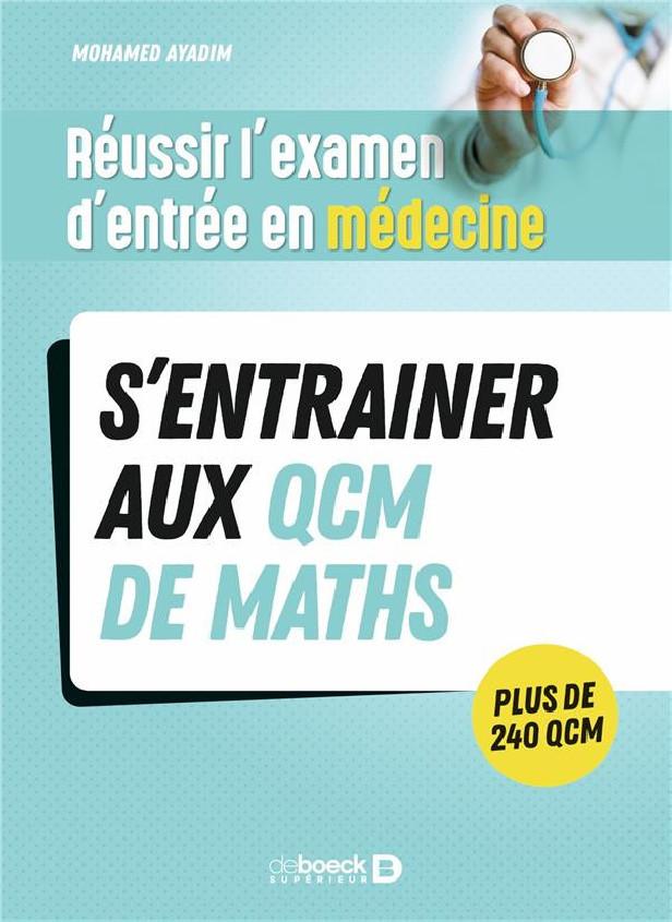 REUSSIR L'EXAMEN D'ENTREE EN MEDECINE - S'ENTRAINER AVEC DES QCM DE MATHS POUR LE JOUR J