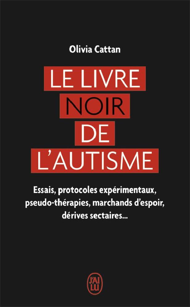 LE LIVRE NOIR DE L'AUTISME - ESSAIS, PROTOCOLES EXPERIMENTAUX, PSEUDO-THERAPIES, MARCHANDS D'ESPOIR,