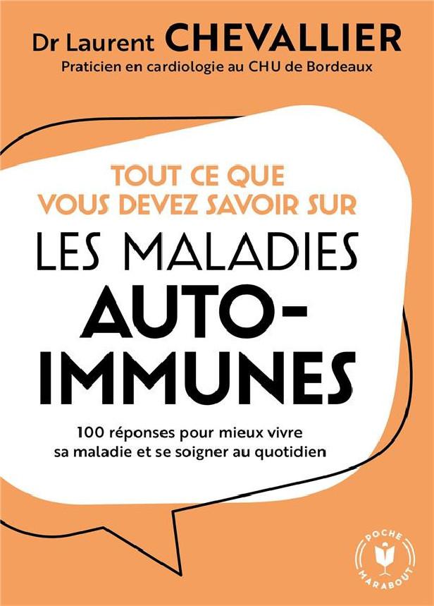 TOUT CE QUE VOUS DEVEZ SAVOIR SUR LES MALADIES AUTO-IMMUNES - 100 REPONSES POUR MIEUX VIVRE SA MALAD