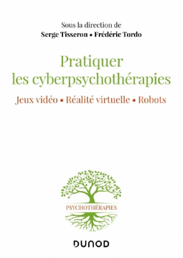 PRATIQUER LES CYBERPSYCHOTHERAPIES - JEUX VIDEO. REALITE VIRTUELLE. ROBOTS.