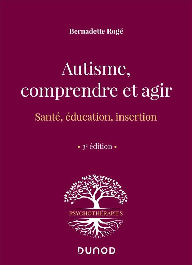 AUTISME, COMPRENDRE ET AGIR - 3E ED. - SANTE, EDUCATION, INSERTION