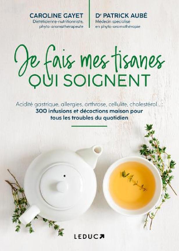 JE FAIS MES TISANES QUI SOIGNENT - ACIDITE GASTRIQUE, ALLERGIES, ARTHROSE, CELLULITE, CHOLESTEROL...