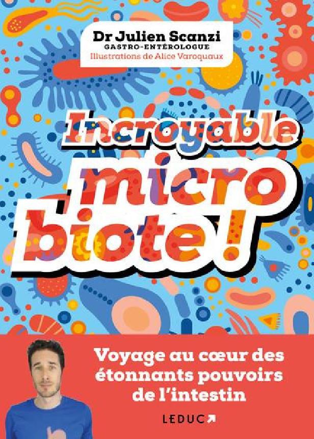 INCROYABLE MICROBIOTE ! - VOYAGE AU COEUR DES ETONNANTS POUVOIRS DE L'INTESTIN