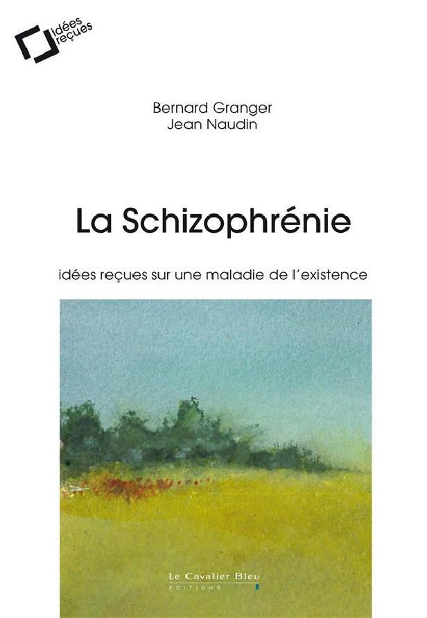 LA SCHIZOPHRENIE - IDEES RECUES SUR UNE MALADIE DE L'EXISTENCE