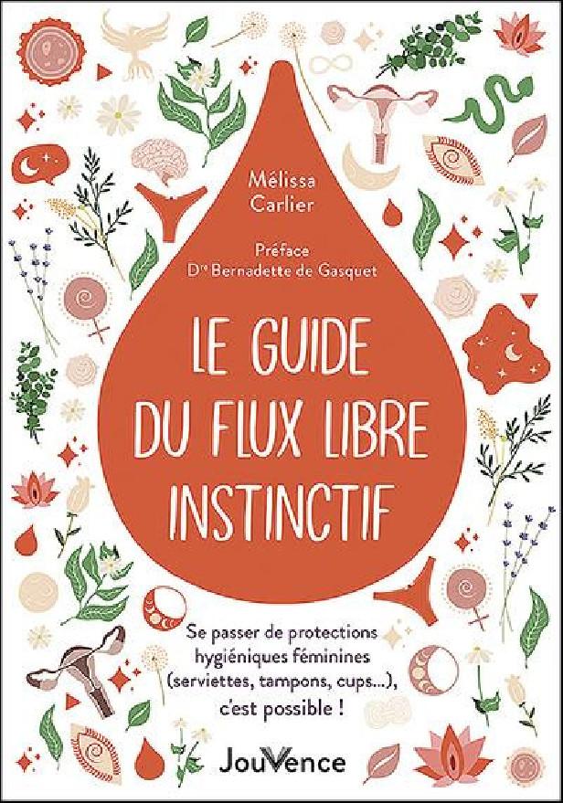 LE GUIDE DU FLUX LIBRE INSTINCTIF - SE PASSER DE PROTECTIONS HYGIENIQUES FEMININES (SERVIETTES, TAMP