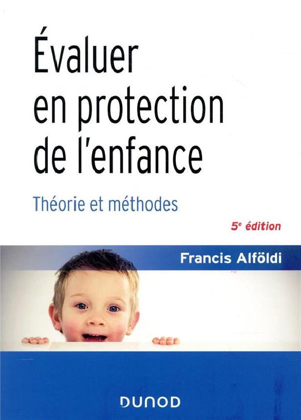 EVALUER EN PROTECTION DE L'ENFANCE - 5 ED. - THEORIE ET METHODES