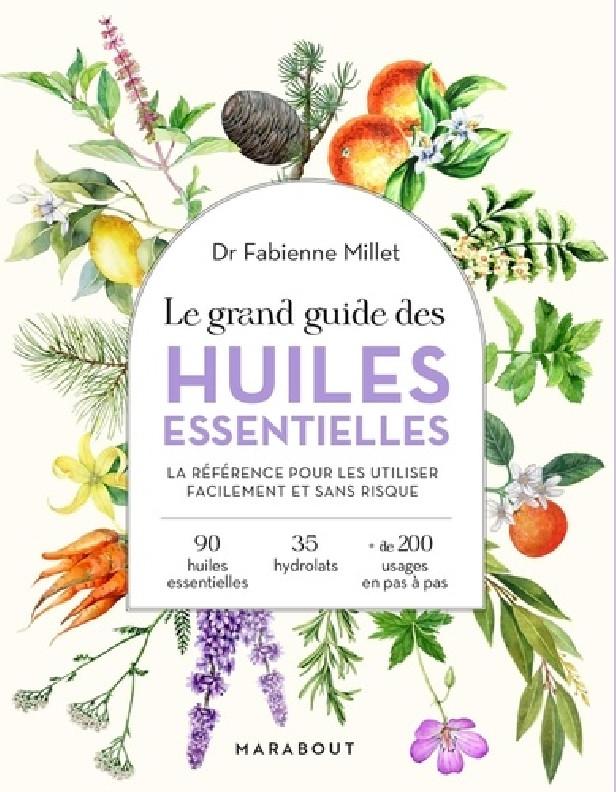 LE GRAND GUIDE DES HUILES ESSENTIELLES - SANTE - HYGIENE - BEAUTE - BIEN-ETRE - MAISON - CUISINE