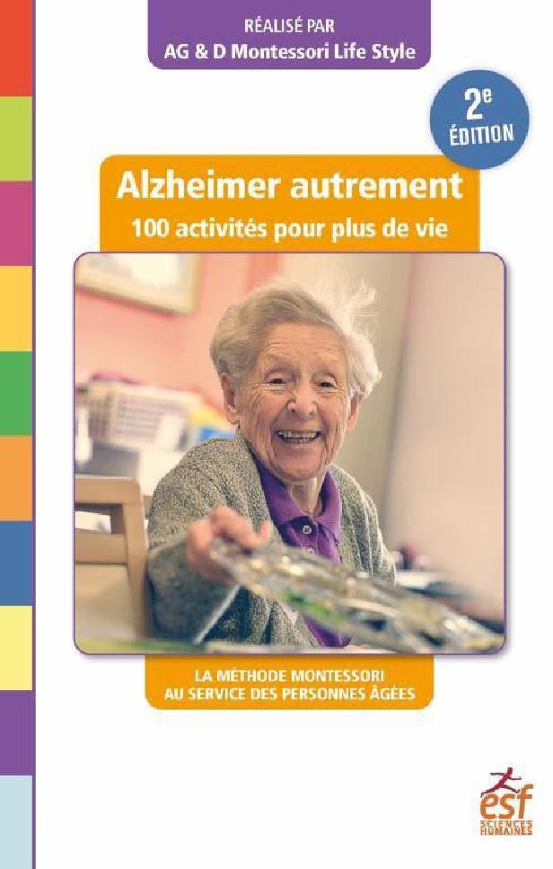 ALZHEIMER AUTREMENT - 100 ACTIVITES POUR PLUS DE VIE (2EME EDITION) - LA METHODE MONTESSORI AU SERVI