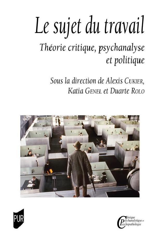 LE SUJET DU TRAVAIL - THEORIE CRITIQUE, PSYCHANALYSE ET POLITIQUE