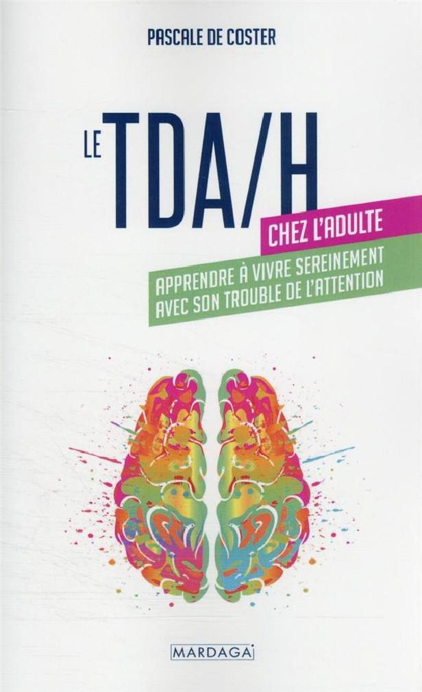 LE TDA/H CHEZ L'ADULTE - APPRENDRE A VIVRE SEREINEMENT AVEC SON TROUBLE DE L'ATTENTION