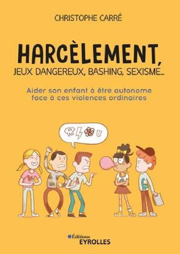 HARCELEMENT, JEUX DANGEREUX, BASHING, SEXISME... - AIDER SON ENFANT A ETRE AUTONOME FACE A CES VIOLE
