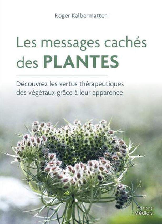 LES MESSAGES CACHES DES PLANTES - DECOUVREZ LES VERTUS THERAPEUTIQUES DES VEGETAUX GRACE A LEUR APPA