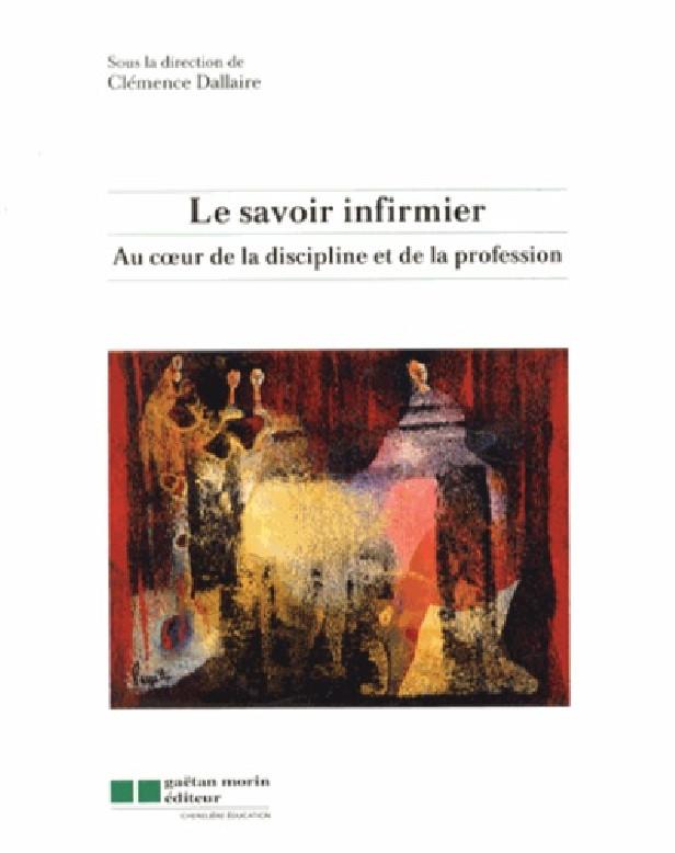 LE SAVOIR INFIRMIER - AU COEUR DE LA DISCIPLINE ET DE LA PROFESSION INFIRMIERE