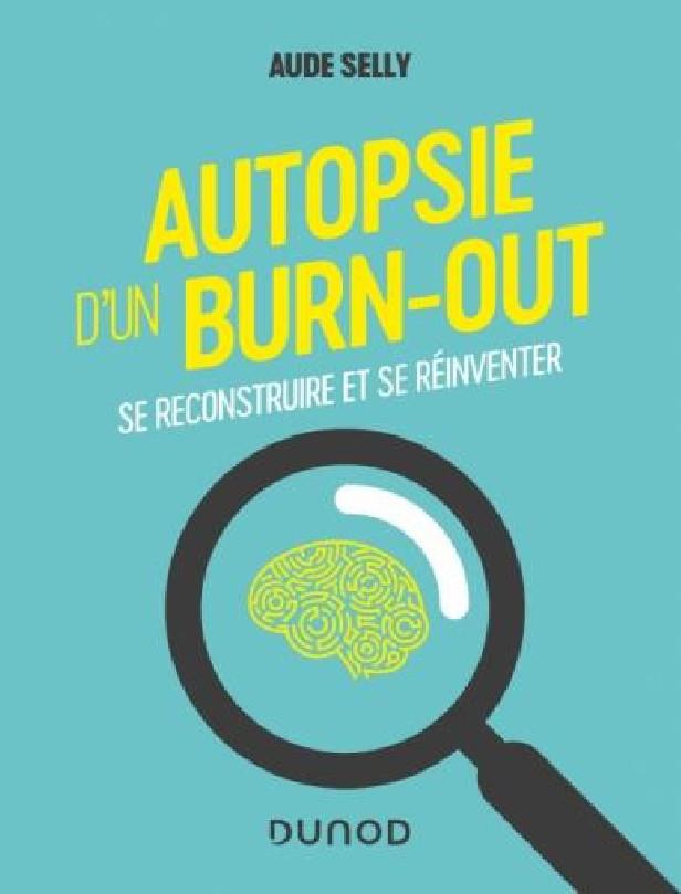 AUTOPSIE D'UN BURN-OUT - SE RECONSTRUIRE ET SE REINVENTER