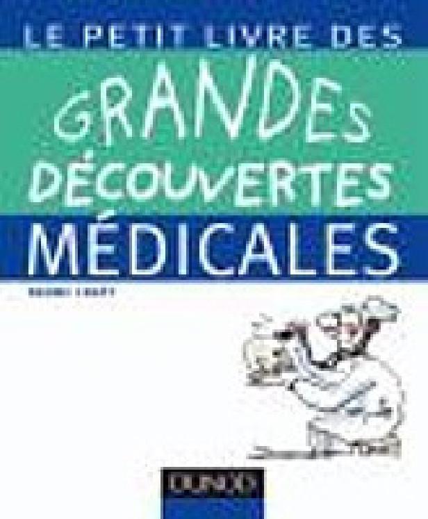 LE PETIT LIVRE DES GRANDES DECOUVERTES MEDICALES - 100 DECOUVERTES, INVENTIONS ET PRINCIPES DE LA ME