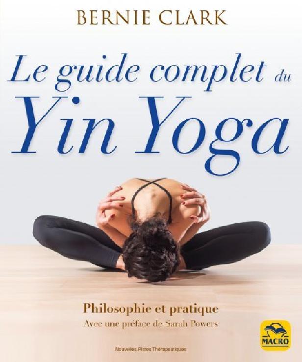 LE GUIDE COMPLET DU YIN YOGA - PHILOSOPHIE ET PRATIQUE