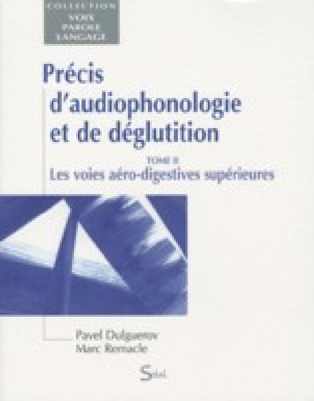 PRECIS D'AUDIOPHONOLOGIE ET DE DEGLUTITION - TOME 2 : LES VOIES AERO-DIGESTIVES SUPERIEURES