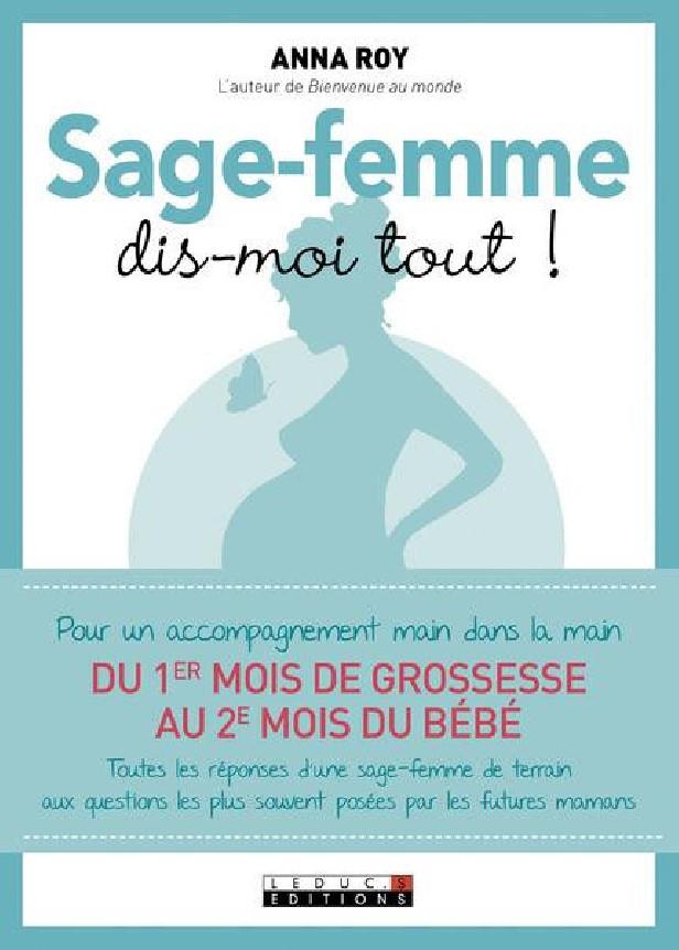 SAGE-FEMME, DIS-MOI TOUT - POUR UN ACCOMPAGNEMENT MAIN DANS LA MAIN DY 1ER MOIS DE GROSSESSE AU 2E M