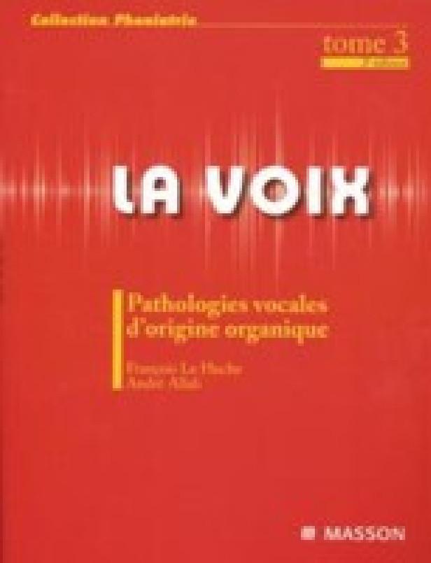 LA VOIX : T3 - PATHOLOGIES VOCALES D'ORIGINE ORGANIQUE