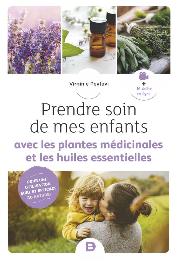 PRENDRE SOIN DE MES ENFANTS AVEC LES PLANTES MEDICINALES ET LES HUILES ESSENTIELLES - POUR UNE UTILI