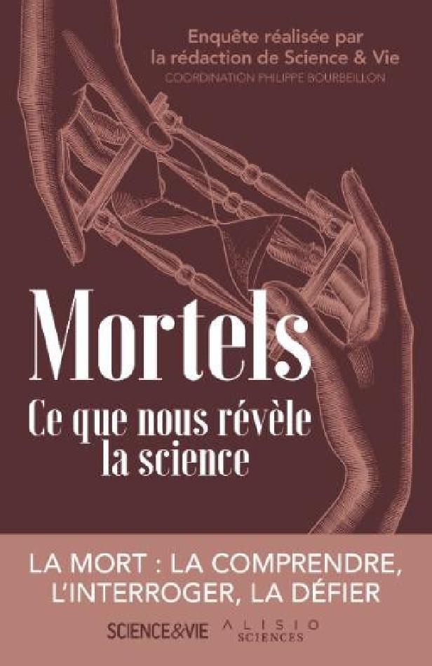 MORTELS. CE QUE NOUS REVELE LA SCIENCE - LA MORT : LA COMPRENDRE, L'INTERROGER, LA DEFIER