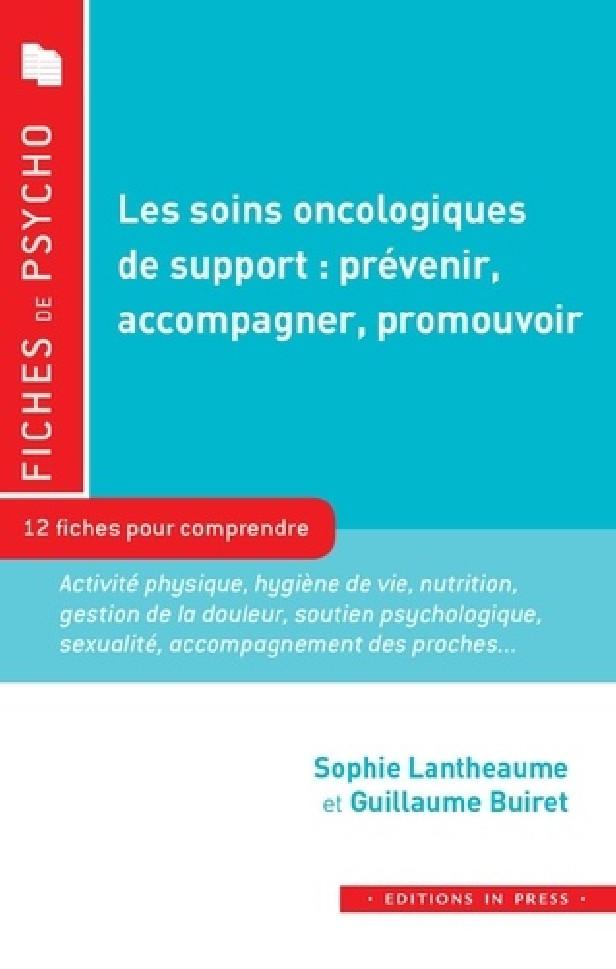 LES SOINS ONCOLOGIQUES DE SUPPORT : PREVENIR, ACCOMPAGNER, PROMOUVOIR - 12 FICHES POUR COMPRENDRE