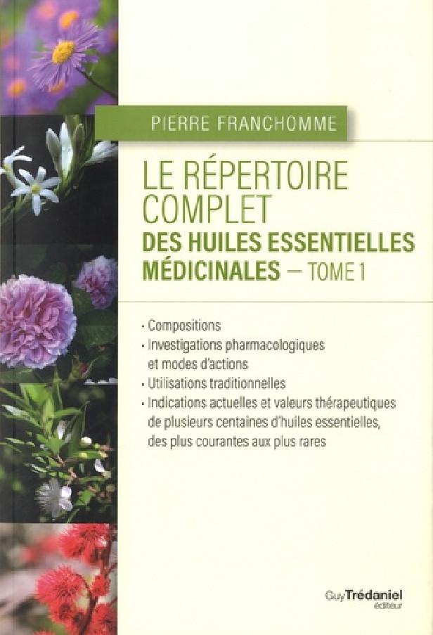 LE REPERTOIRE COMPLET DES HUILES ESSENTIELLES MEDICINALES - TOME 1
