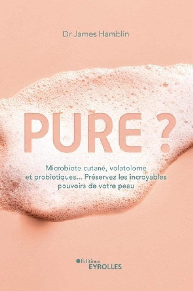 PURE ? - MICROBIOTE CUTANE, VOLATOLOME ET PROBIOTIQUES... PRESERVEZ LES INCROYABLES POUVOIRS DE VOTR