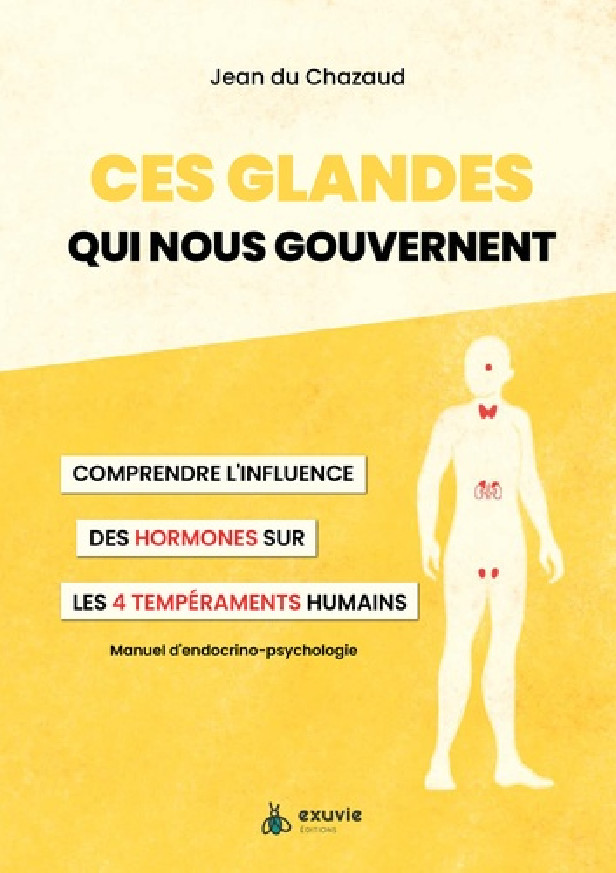 CES GLANDES QUI NOUS GOUVERNENT - COMPRENDRE L'INFLUENCE DES HORMONES SUR LES 4 TEMPERAMENTS HUMAINS