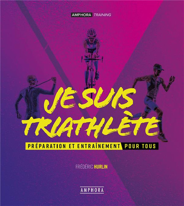 JE SUIS TRIATHLETE - PREPARATION ET ENTRAINEMENT POUR TOUS