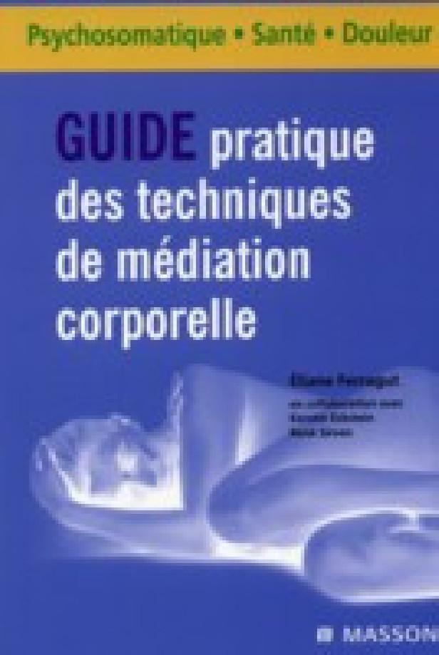 GUIDE PRATIQUE DES TECHNIQUES DE MEDIATION CORPORELLE - DU PROJET THERAPEUTIQUE A LA MISE EN OEUVRE