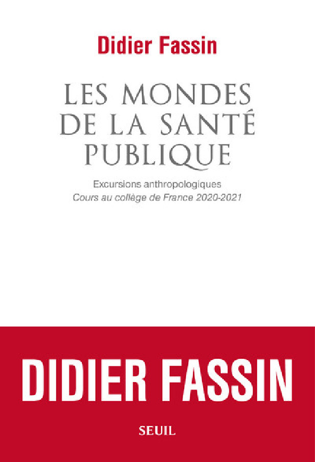 LES MONDES DE LA SANTE PUBLIQUE - EXCURSIONS ANTHROPOLOGIQUES. COURS AU COLLEGE DE FRANCE 2020-2021
