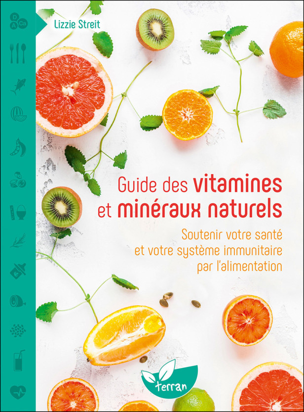 GUIDE DES VITAMINES ET MINERAUX NATURELS - SOUTENIR VOTRE SANTE ET VOTRE SYSTEME IMMUNITAIRE PAR L'A