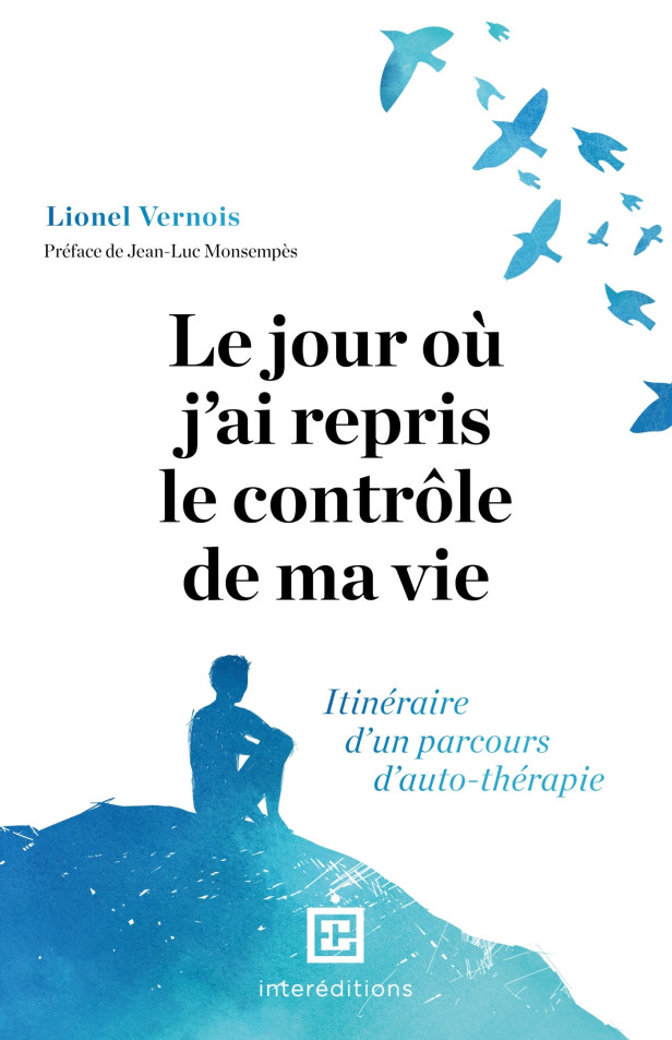 LE JOUR OU J'AI REPRIS LE CONTROLE DE MA VIE - ITINERAIRE D'UN PARCOURS D'AUTO-THERAPIE