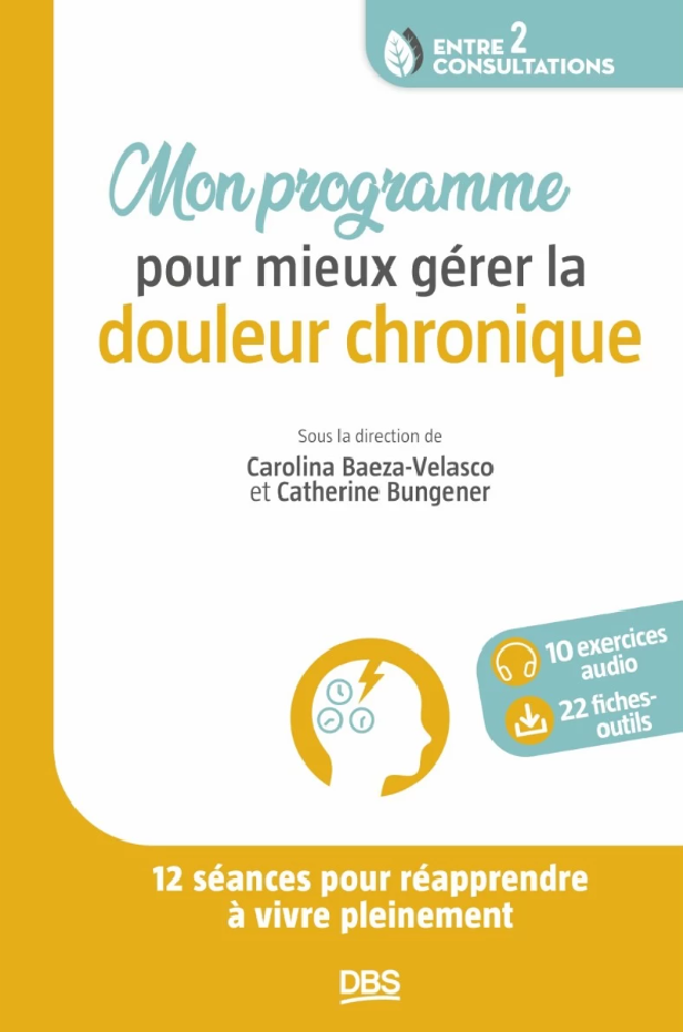 MON PROGRAMME POUR MIEUX GERER LA DOULEUR CHRONIQUE - 12 SEANCES POUR REAPPRENDRE A VIVRE PLEINEMENT
