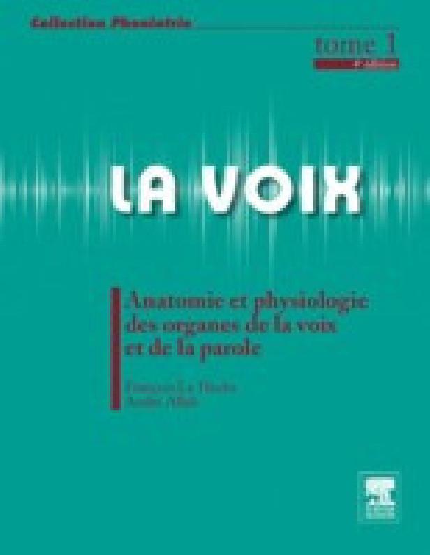 LA VOIX TOME 1 ANATOMIE ET PHYSIOLOGIE DES ORGANES DE LA VOIX ET DE LA PAROLE 4ED