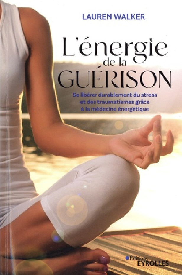 L'ENERGIE DE LA GUERISON - SE LIBERER DURABLEMENT DU STRESS ET DES TRAUMATISMES GRACE A LA MEDECINE