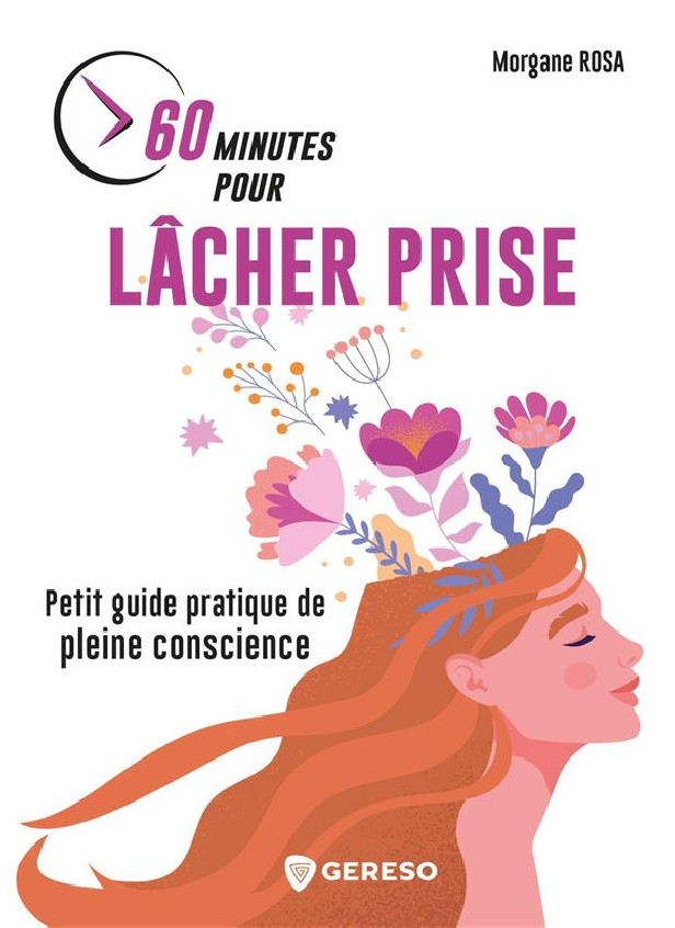 60 MINUTES POUR LACHER PRISE - PETIT GUIDE PRATIQUE DE PLEINE CONSCIENCE