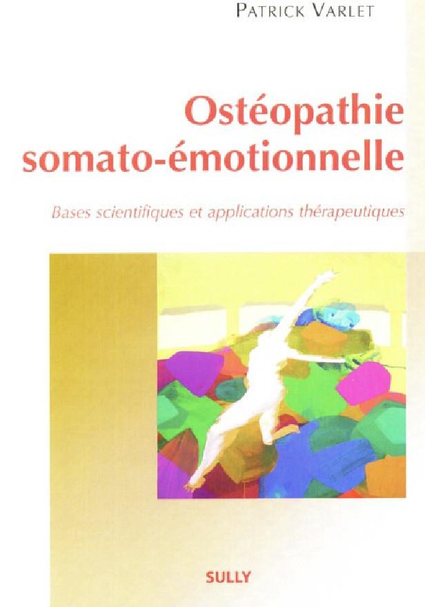 OSTEOPATHIE SOMATO-EMOTIONNELLE - BASES SCIENTIFIQUES ET APPLICATIONS THERAPEUTIQUES