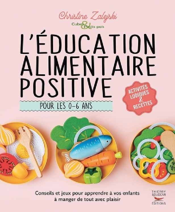 L'EDUCATION ALIMENTAIRE POSITIVE POUR LES 0-6 ANS - LE GUIDE INDISPENSABLE POUR APPRENDRE A VOS ENFA