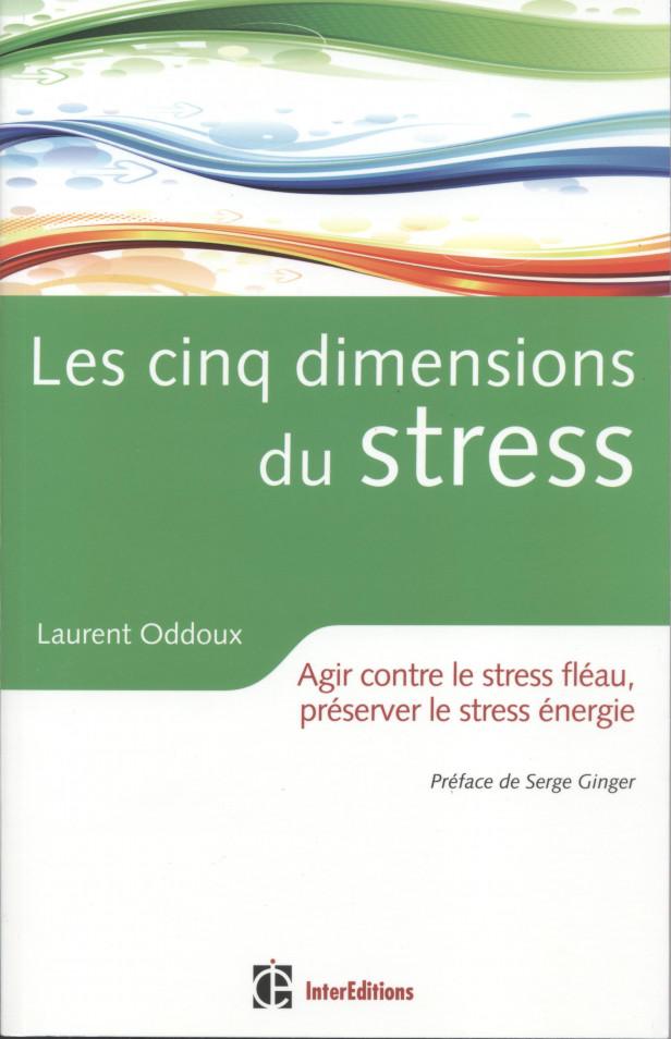 LES CINQ DIMENSIONS DU STRESS - AGIR CONTRE LE STRESS FLEAU, PRESERVER LE STRESS ENERGIE