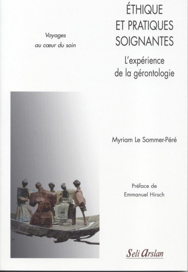 ETHIQUE ET PRATIQUES SOIGNANTES - L'EXPERIENCE DE LA GERONTOLOGIE - VOYAGES AU COEUR DU SOIN