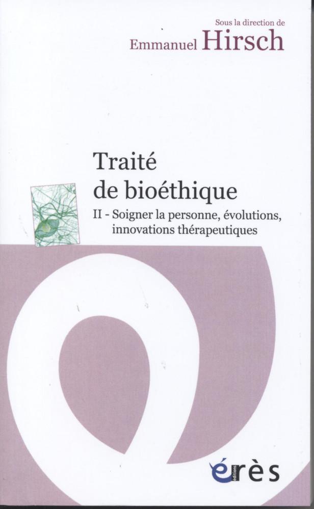 TRAITE DE BIOETHIQUE - VOL02 - SOIGNER LA PERSONNE, EVOLUTIONS INNOVATIONS THERAPEUTIQUES