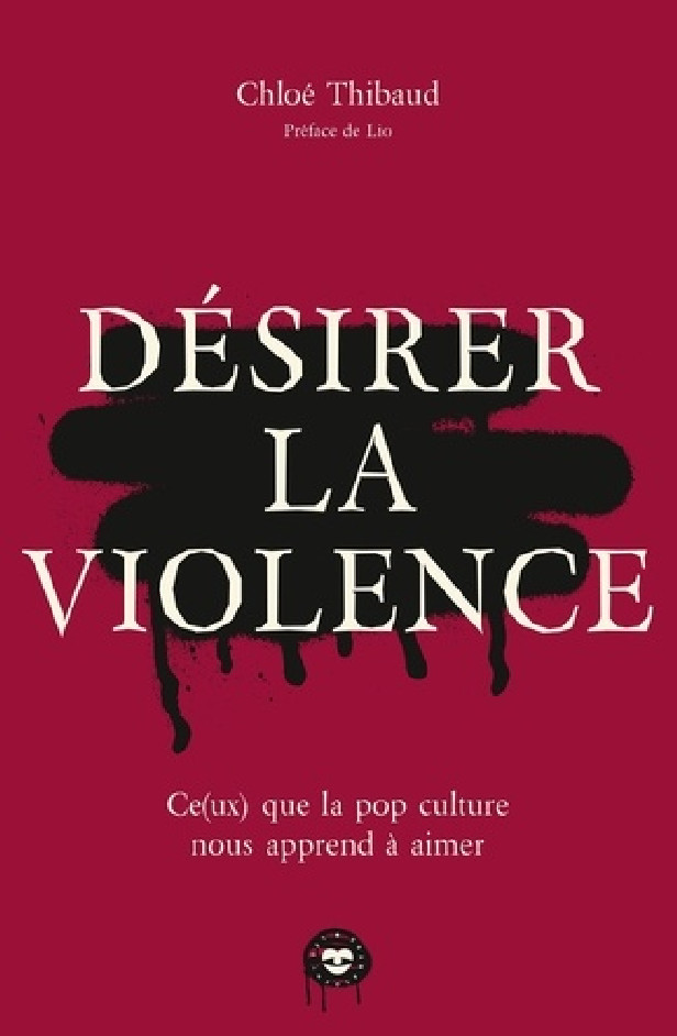 DESIRER LA VIOLENCE - CE(UX) QUE LA POP CULTURE NOUS APPREND A AIMER