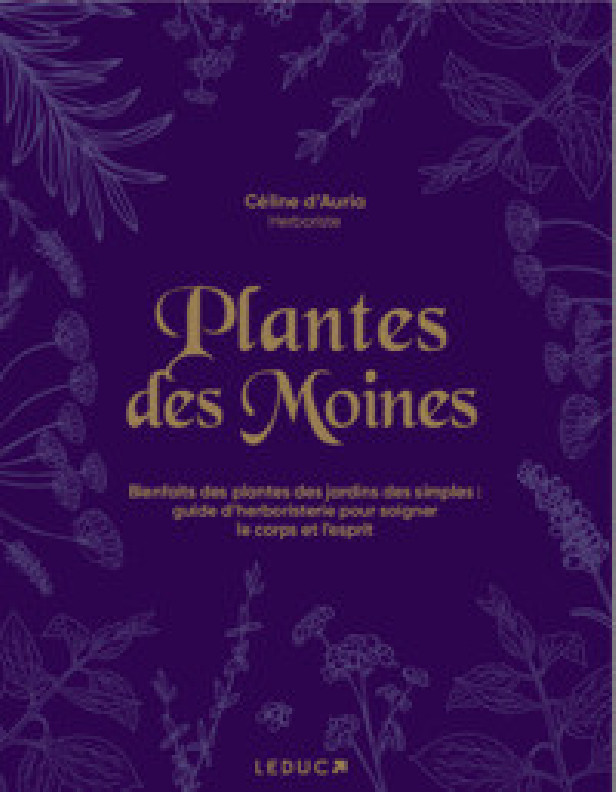 PLANTES DE MOINES - GUIDE D'HERBORISTERIE DU JARDIN DES SIMPLES POUR SOIGNER LE CORPS ET L'ESPRIT