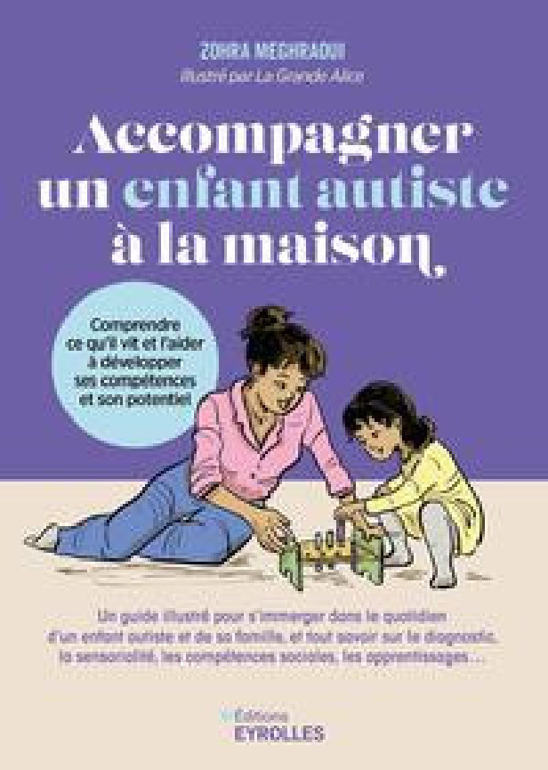 ACCOMPAGNER UN ENFANT AUTISTE A LA MAISON - COMPRENDRE CE QU'IL VIT ET L'AIDER A DEVELOPPER SES COMP
