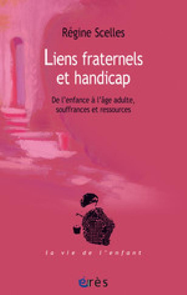 LIENS FRATERNELS ET HANDICAP - DE L'ENFANCE A L'AGE ADULTE - SOUFFRANCES ET RESSOURCES