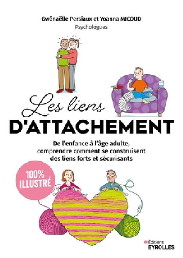 LES LIENS D'ATTACHEMENT - 100 % ILLUSTRE - DE L'ENFANCE A L'AGE ADULTE, COMPRENDRE COMMENT SE CONSTR